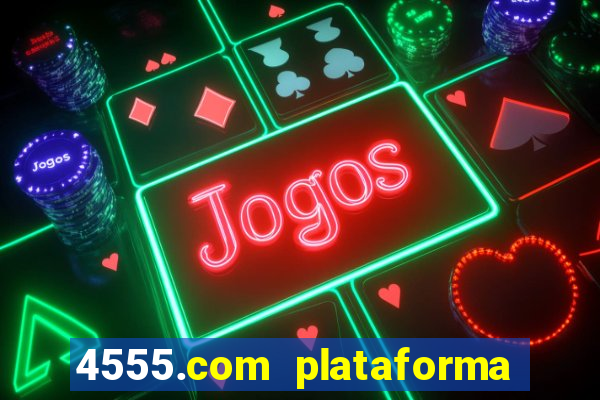 4555.com plataforma de jogos